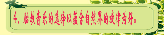 4、胎教音乐的选择以蕴含自然界的旋律为好。.jpg