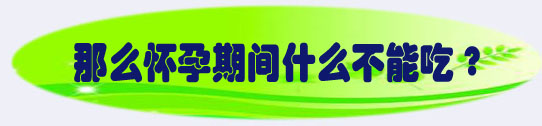 那么怀孕期间什么不能吃.jpg